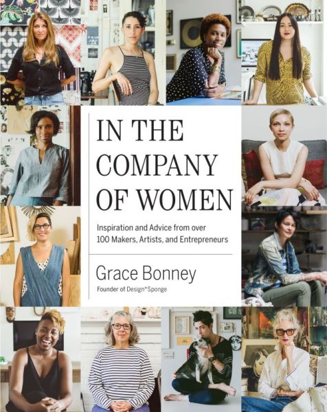 In the Company of Women: Wisdom and Advice on the Creative Life from Beloved Women Artists, Makers, and Entrepreneurs